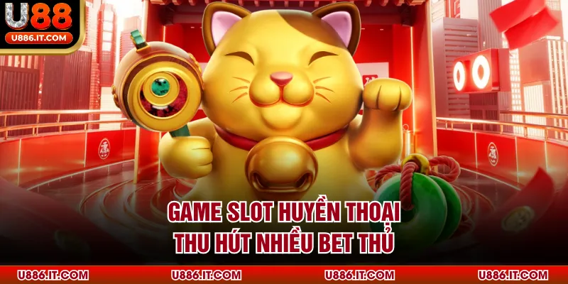 Game slot huyền thoại thu hút nhiều bet thủ