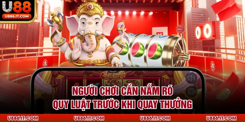 Người chơi cần nắm rõ quy luật trước khi quay thưởng