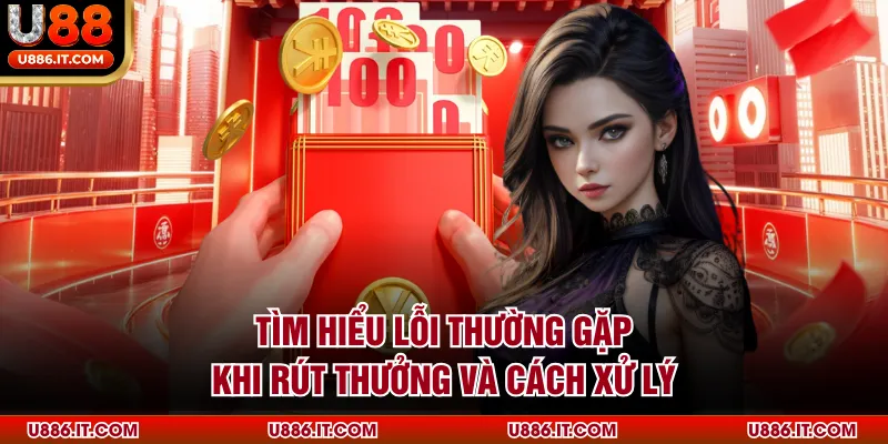 Tìm hiểu lỗi thường gặp khi rút thưởng và cách xử lý